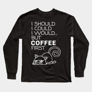 I Should... But Coffee First. Cute Cat Coffee Lover White Long Sleeve T-Shirt